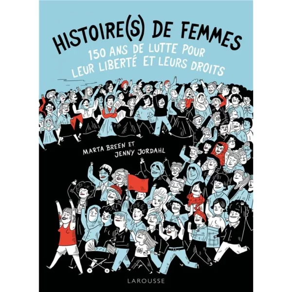 Histoire(s) De Femmes, 150 Ans De Lutte Pour Leur Liberté Et Leurs Droits